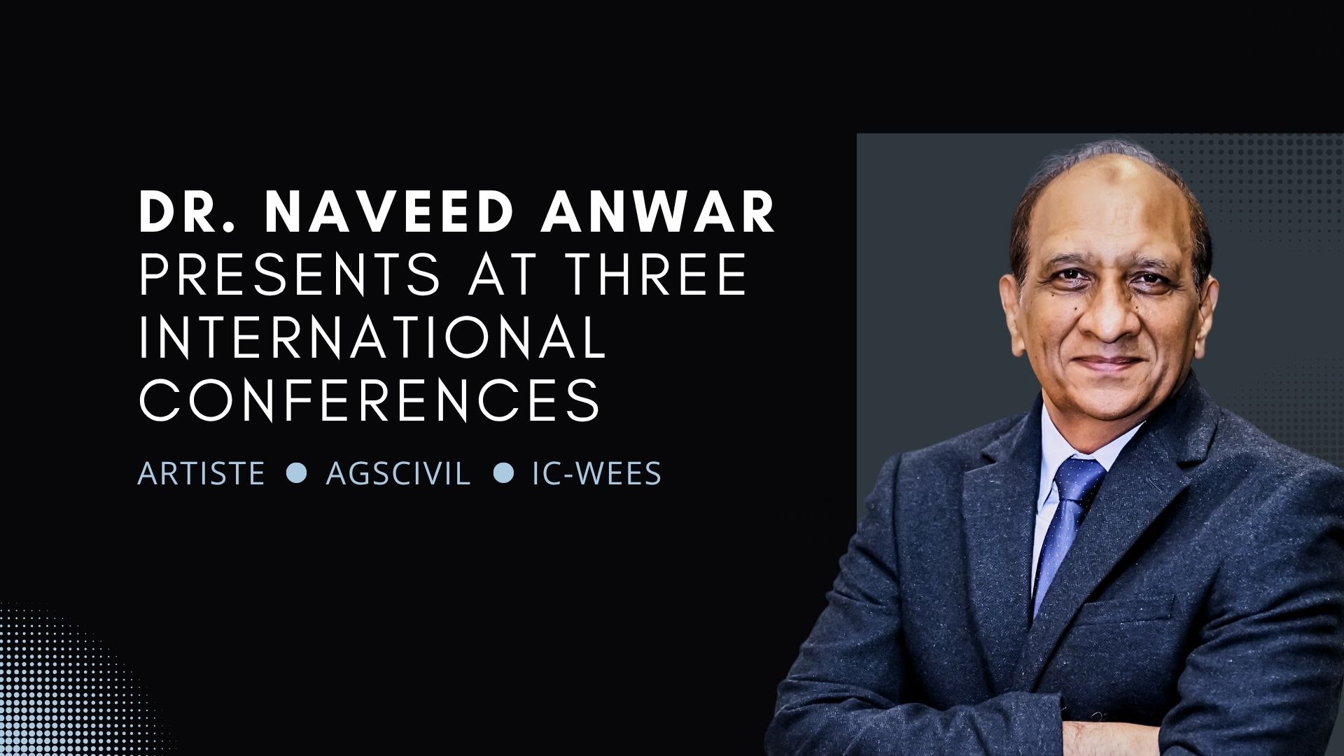 Dr. Naveed ANWAR presents at Three International Conferences